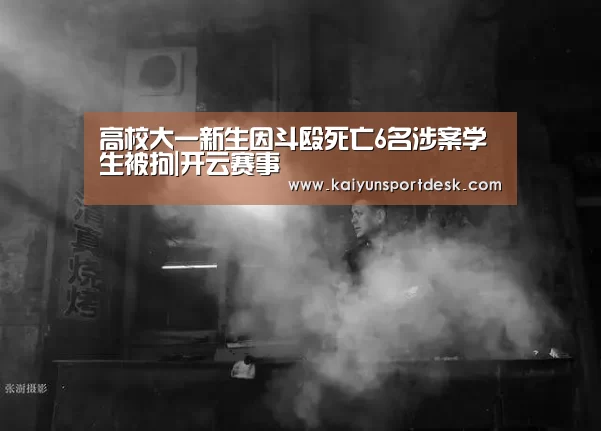 高校大一新生因斗殴死亡6名涉案学生被拘|开云赛事(图2) 开云直播